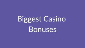Biggest Casino Bonuses