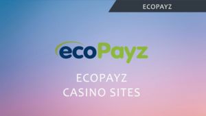 Ecopayz Casino Sites