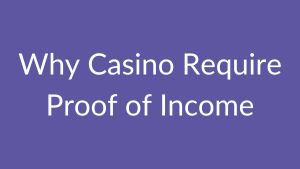 Why Casinos Require Proof Of Income
