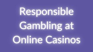 Responsible Gambling At Online Casinos